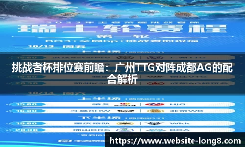挑战者杯排位赛前瞻：广州TTG对阵成都AG的配合解析